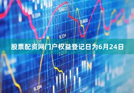 股票配资网门户权益登记日为6月24日