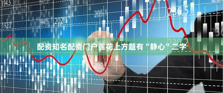 配资知名配资门户莲花上方题有“静心”二字