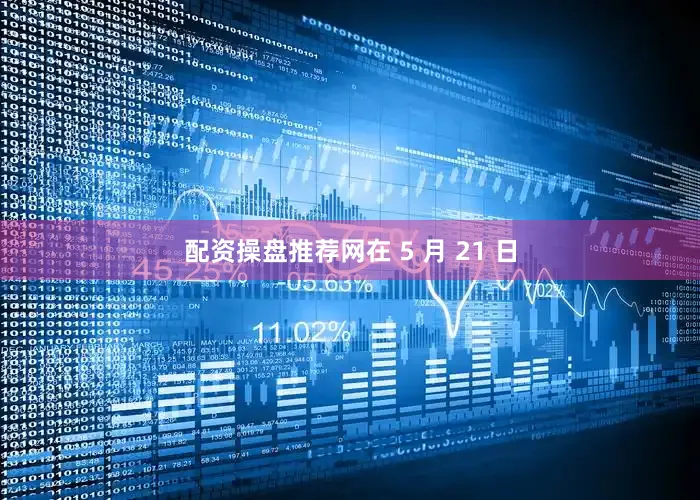 配资操盘推荐网在 5 月 21 日