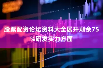 股票配资论坛资料大全展开剩余75%研发实力方面