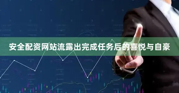 安全配资网站流露出完成任务后的喜悦与自豪